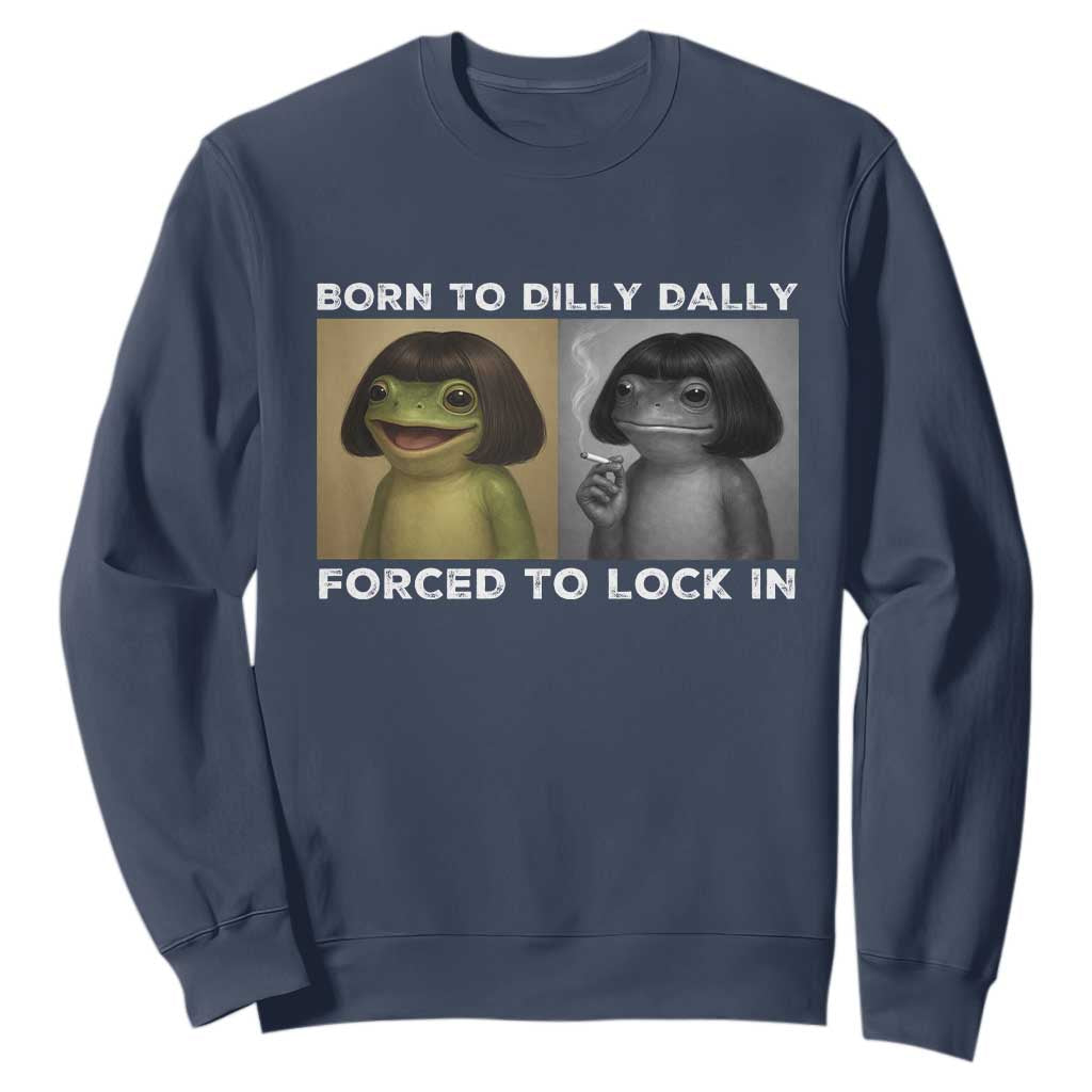Funny Frog Bob Haircut Sweatshirt Born To Dilly Dally Forced To Lock In TS12 Navy Print Your Wear