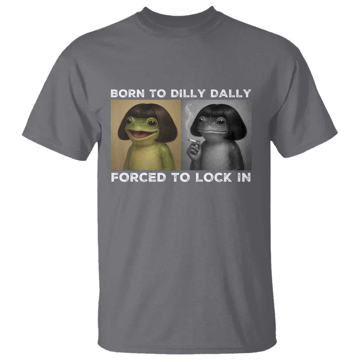 Funny Frog Bob Haircut T Shirt Born To Dilly Dally Forced To Lock In TS12 Charcoal Print Your Wear