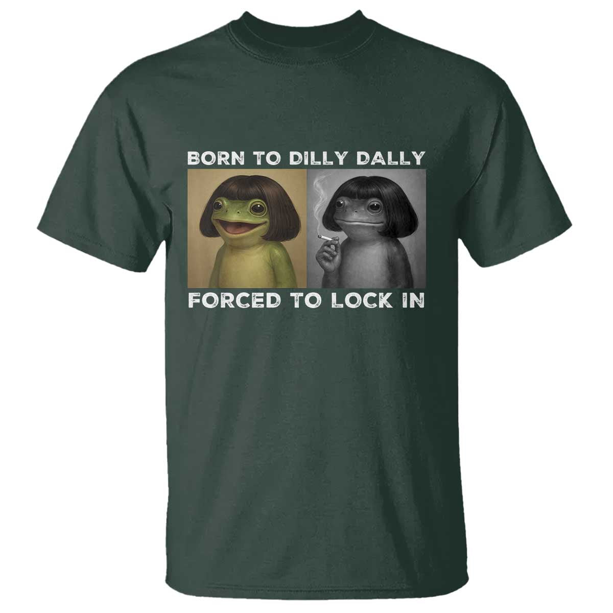 Funny Frog Bob Haircut T Shirt Born To Dilly Dally Forced To Lock In TS12 Dark Forest Green Print Your Wear