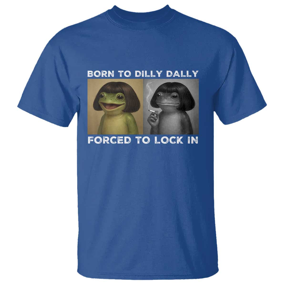 Funny Frog Bob Haircut T Shirt Born To Dilly Dally Forced To Lock In TS12 Royal Blue Print Your Wear