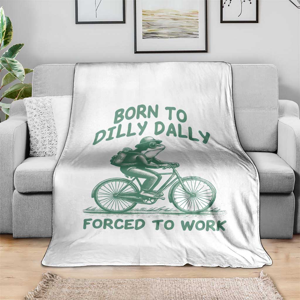 Born To Dilly Dally Forced To Work Throw Blanket Funny Frog Meme TS12 Print Your Wear