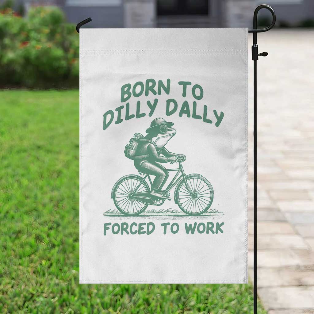 Born To Dilly Dally Forced To Work Garden Flag Funny Frog Meme TS12 Print Your Wear