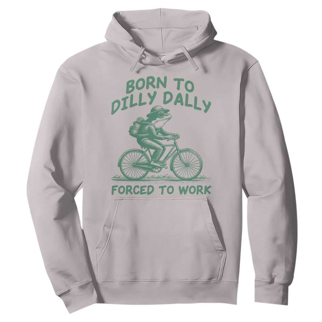 Born To Dilly Dally Forced To Work Hoodie Funny Frog Meme TS12 Ice Gray Print Your Wear