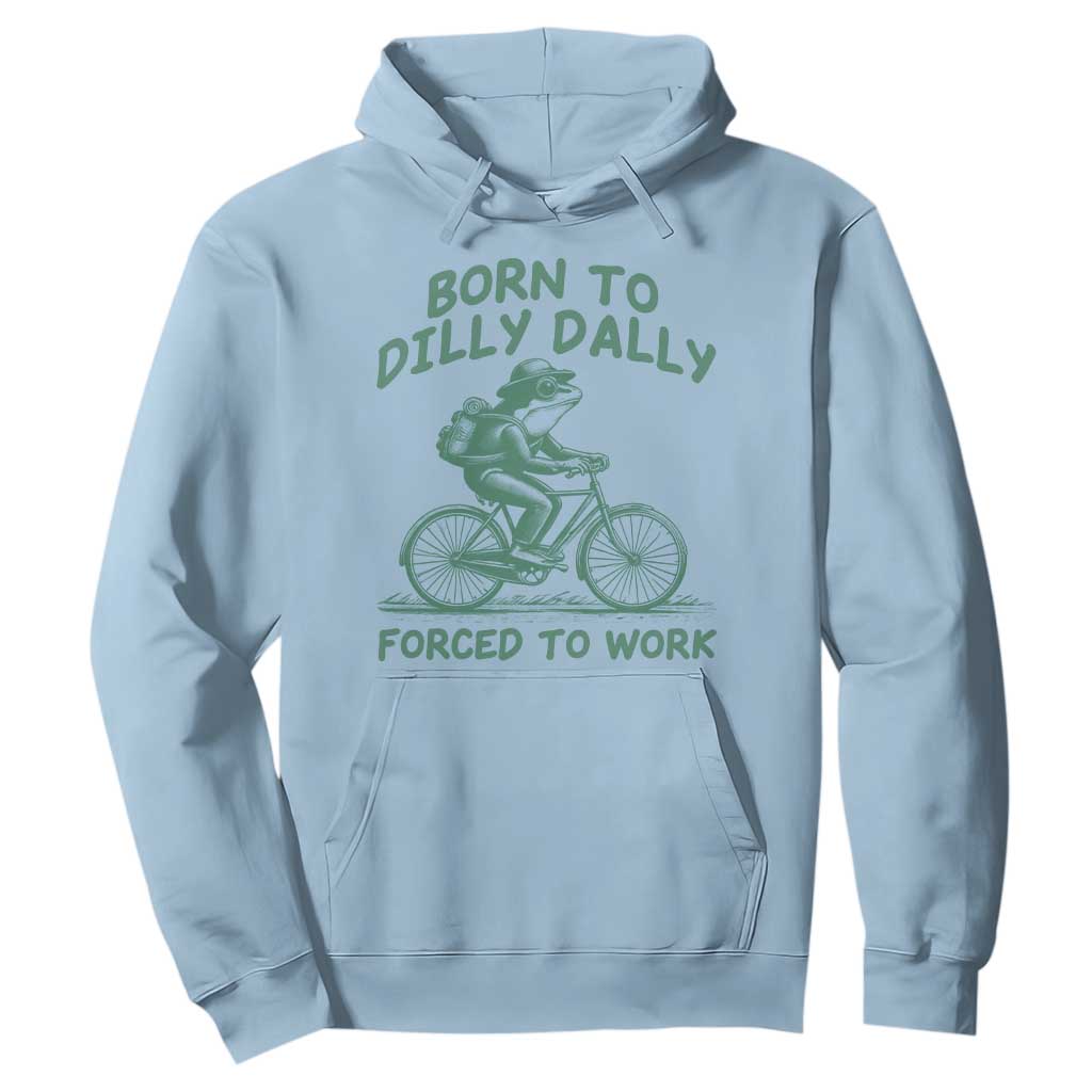 Born To Dilly Dally Forced To Work Hoodie Funny Frog Meme TS12 Light Blue Print Your Wear