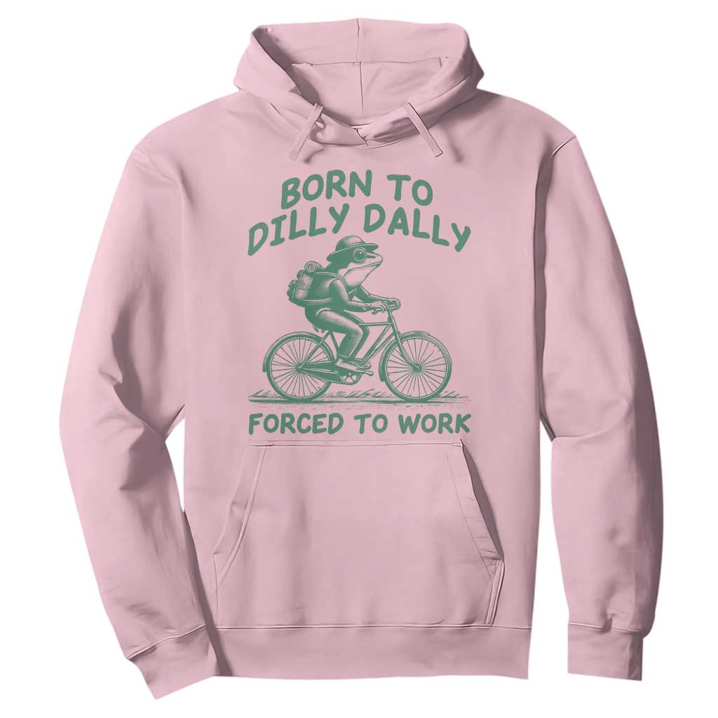 Born To Dilly Dally Forced To Work Hoodie Funny Frog Meme TS12 Light Pink Print Your Wear