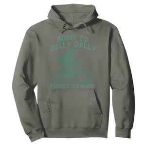 Born To Dilly Dally Forced To Work Hoodie Funny Frog Meme TS12 Military Green Print Your Wear