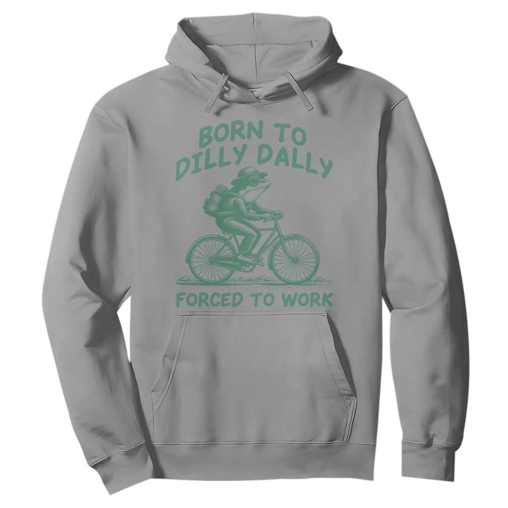 Born To Dilly Dally Forced To Work Hoodie Funny Frog Meme TS12 Sport Gray Print Your Wear