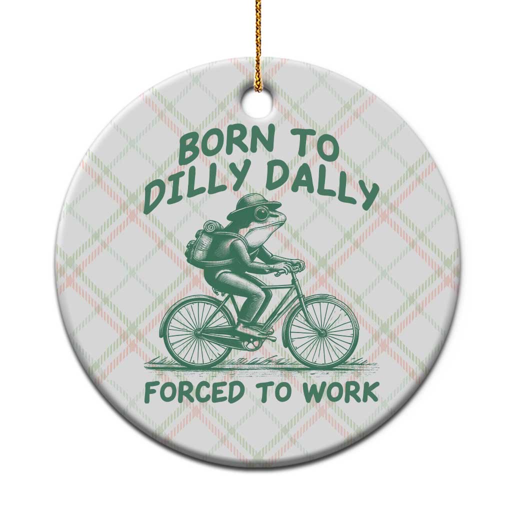 Born To Dilly Dally Forced To Work Ceramic Ornament Funny Frog Meme TS12 1pc Christmas Plaid Print Your Wear