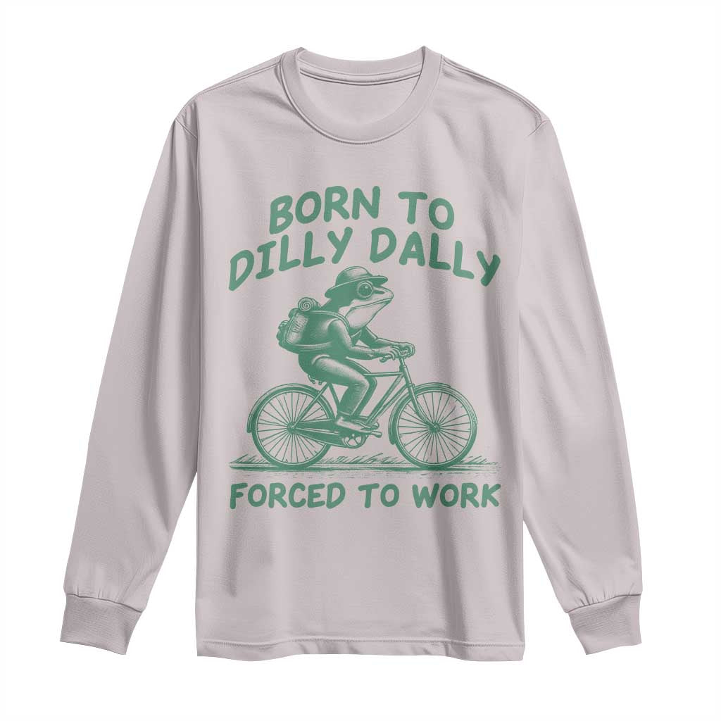 Born To Dilly Dally Forced To Work Long Sleeve Shirt Funny Frog Meme TS12 Ice Gray Print Your Wear