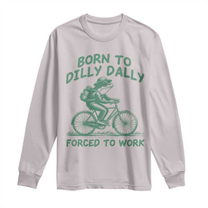 Born To Dilly Dally Forced To Work Long Sleeve Shirt Funny Frog Meme TS12 Ice Gray Print Your Wear