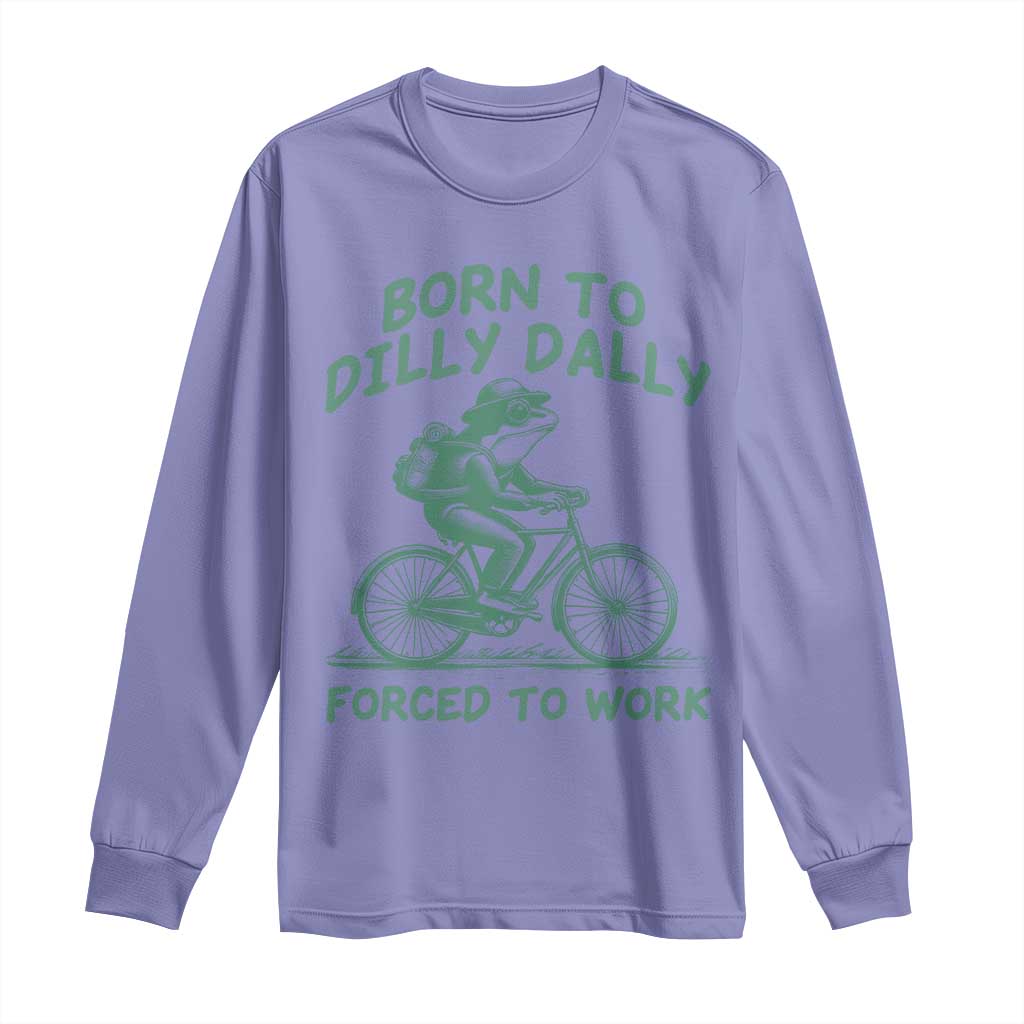 Born To Dilly Dally Forced To Work Long Sleeve Shirt Funny Frog Meme TS12 Violet Print Your Wear