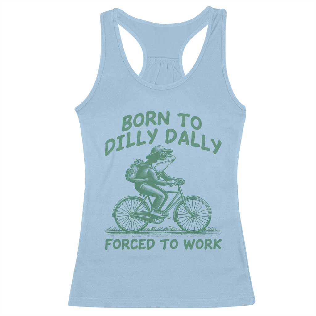 Born To Dilly Dally Forced To Work Racerback Tank Top Funny Frog Meme TS12 Light Blue Print Your Wear