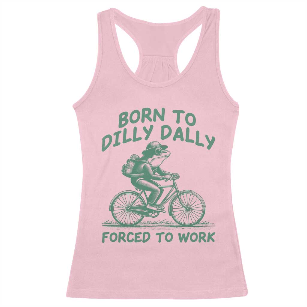 Born To Dilly Dally Forced To Work Racerback Tank Top Funny Frog Meme TS12 Light Pink Print Your Wear