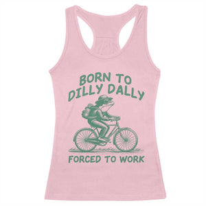 Born To Dilly Dally Forced To Work Racerback Tank Top Funny Frog Meme TS12 Light Pink Print Your Wear