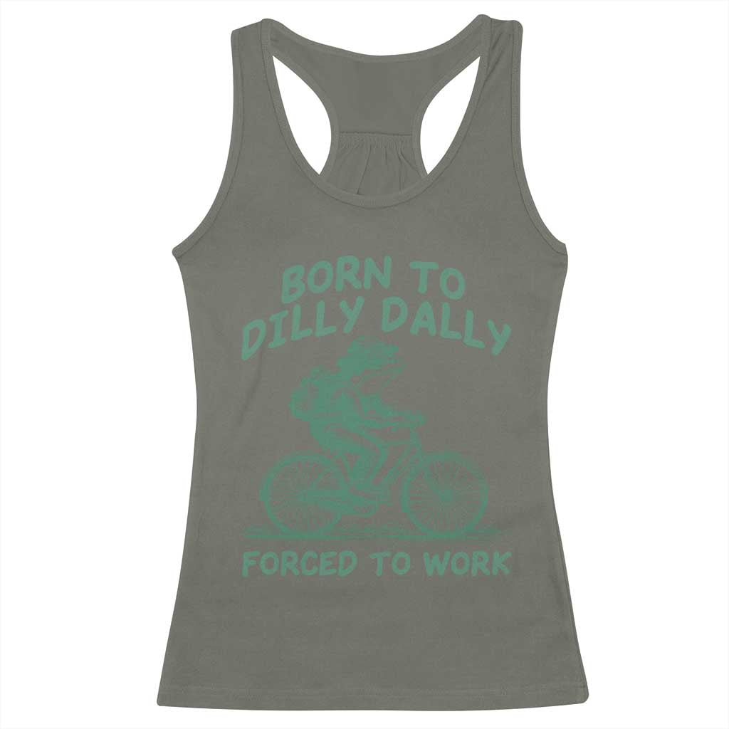 Born To Dilly Dally Forced To Work Racerback Tank Top Funny Frog Meme TS12 Military Green Print Your Wear