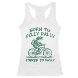 Born To Dilly Dally Forced To Work Racerback Tank Top Funny Frog Meme TS12 White Print Your Wear