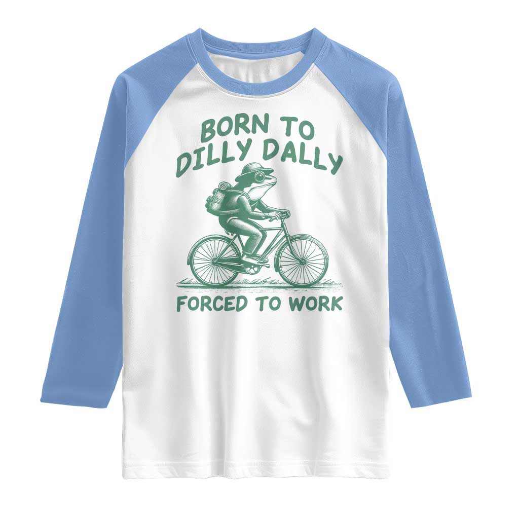 Born To Dilly Dally Forced To Work Raglan Shirt Funny Frog Meme TS12 White Carolina Blue Print Your Wear