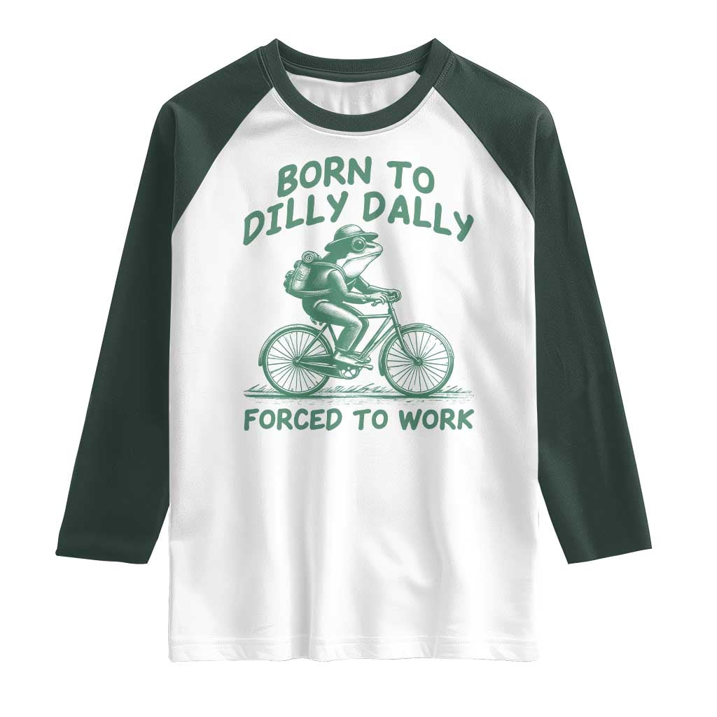 Born To Dilly Dally Forced To Work Raglan Shirt Funny Frog Meme TS12 White Dark Forest Green Print Your Wear