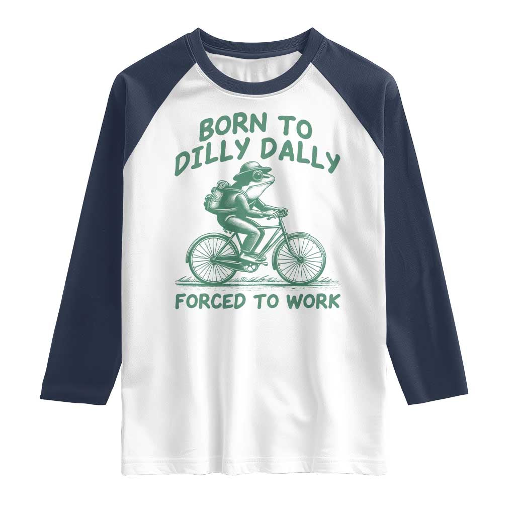 Born To Dilly Dally Forced To Work Raglan Shirt Funny Frog Meme TS12 White Navy Print Your Wear