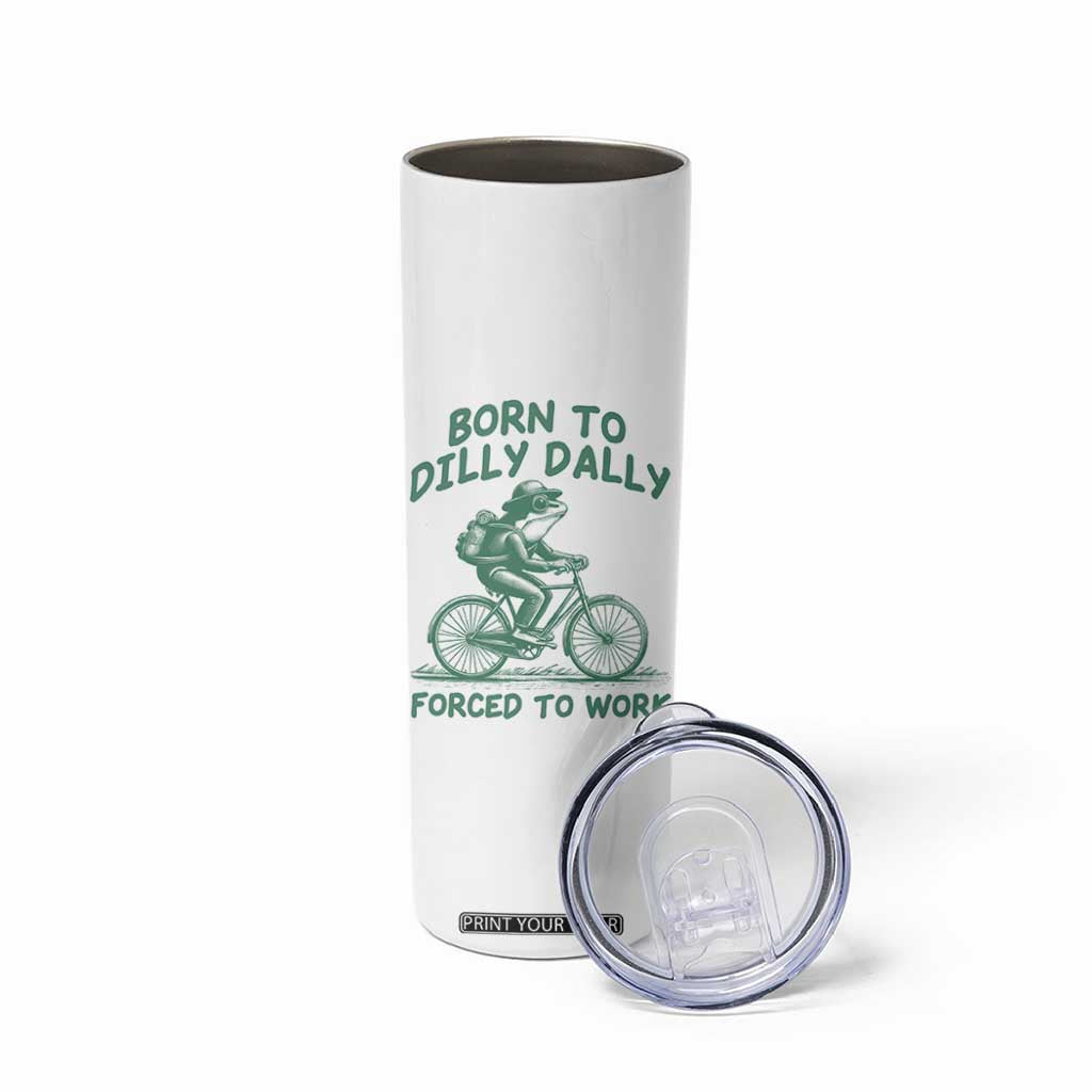 Born To Dilly Dally Forced To Work Skinny Tumbler Funny Frog Meme TS12 Print Your Wear