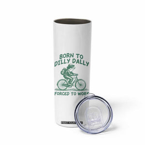 Born To Dilly Dally Forced To Work Skinny Tumbler Funny Frog Meme TS12 Print Your Wear