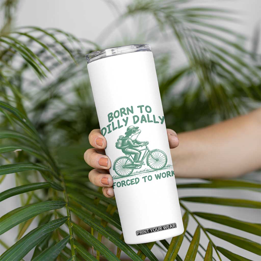Born To Dilly Dally Forced To Work Skinny Tumbler Funny Frog Meme TS12 Print Your Wear