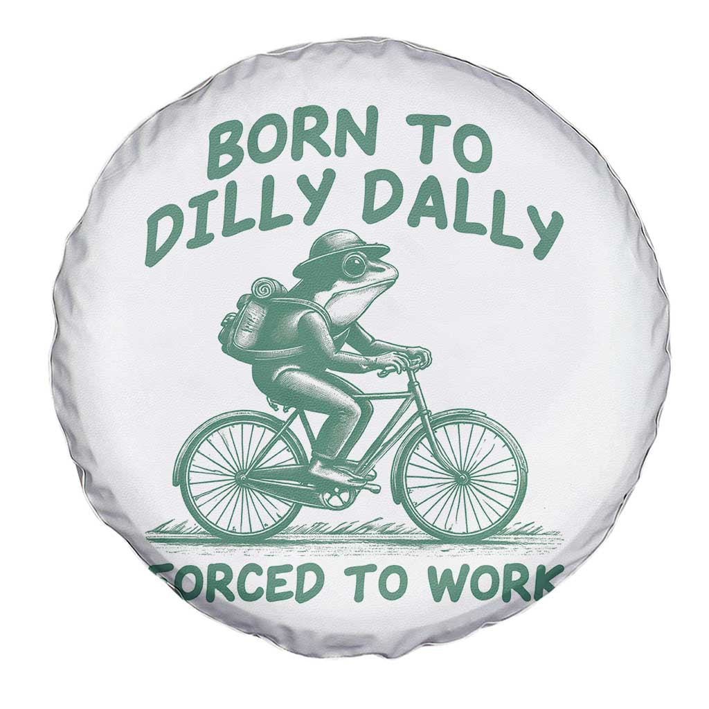 Born To Dilly Dally Forced To Work Spare Tire Cover Funny Frog Meme TS12 Print Your Wear