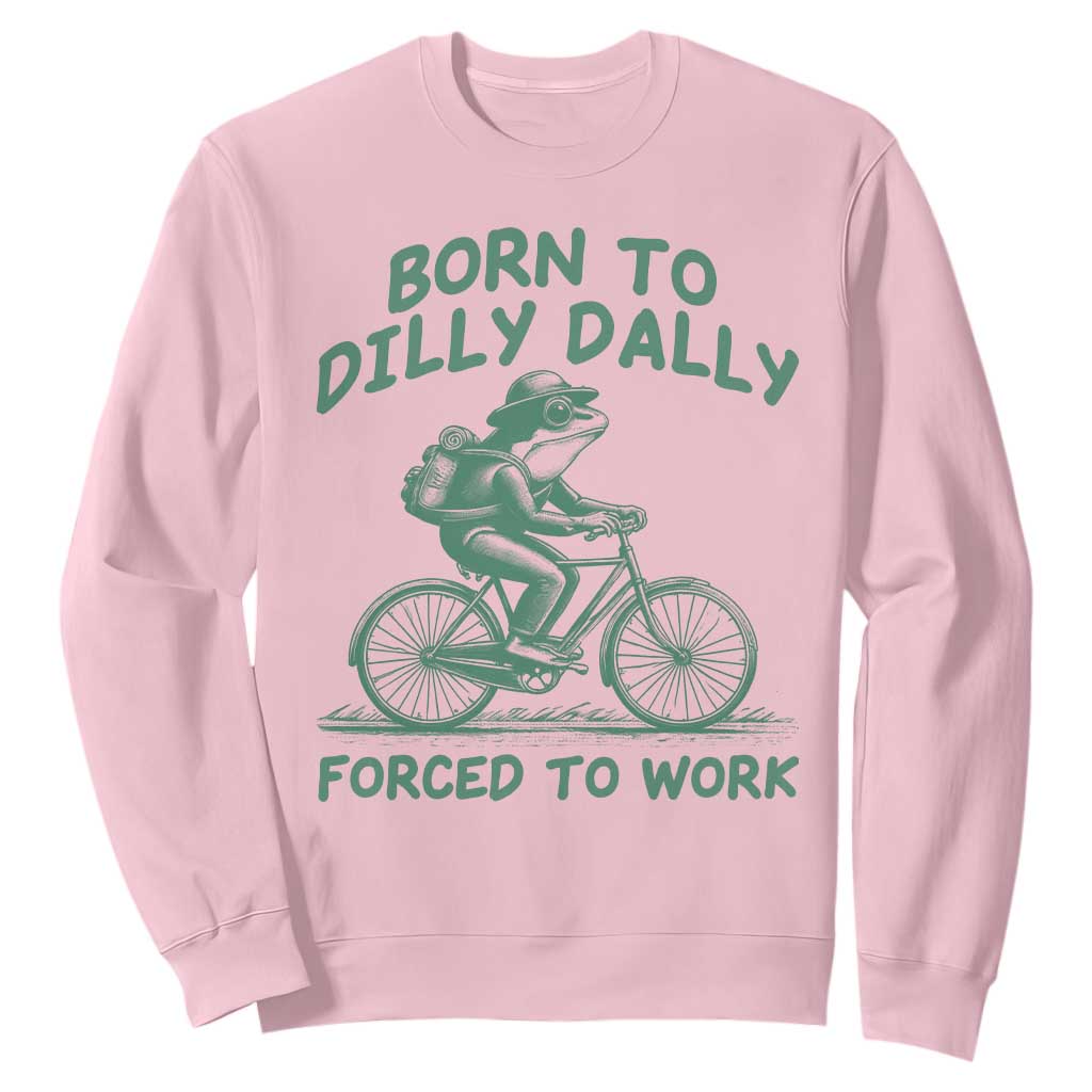 Born To Dilly Dally Forced To Work Sweatshirt Funny Frog Meme TS12 Light Pink Print Your Wear