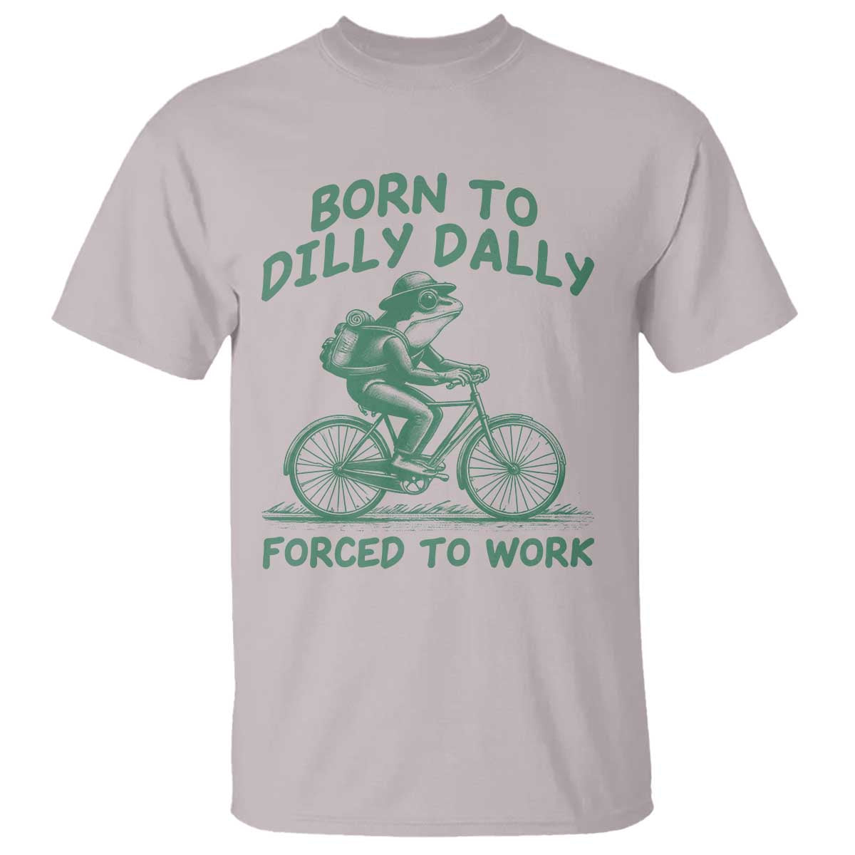 Born To Dilly Dally Forced To Work T Shirt Funny Frog Meme TS12 Ice Gray Print Your Wear