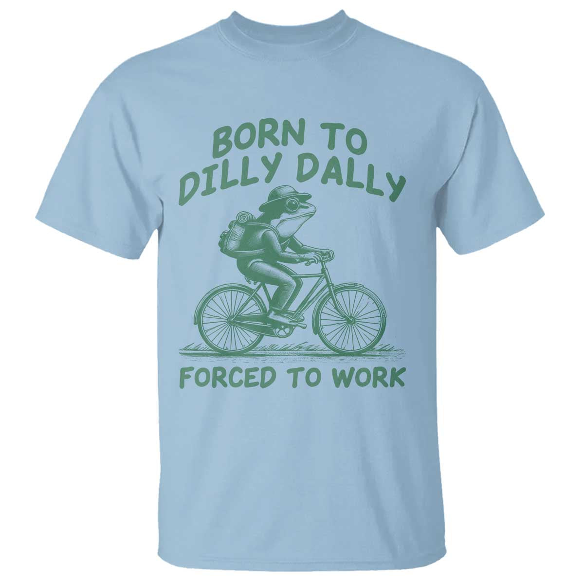 Born To Dilly Dally Forced To Work T Shirt Funny Frog Meme TS12 Light Blue Print Your Wear