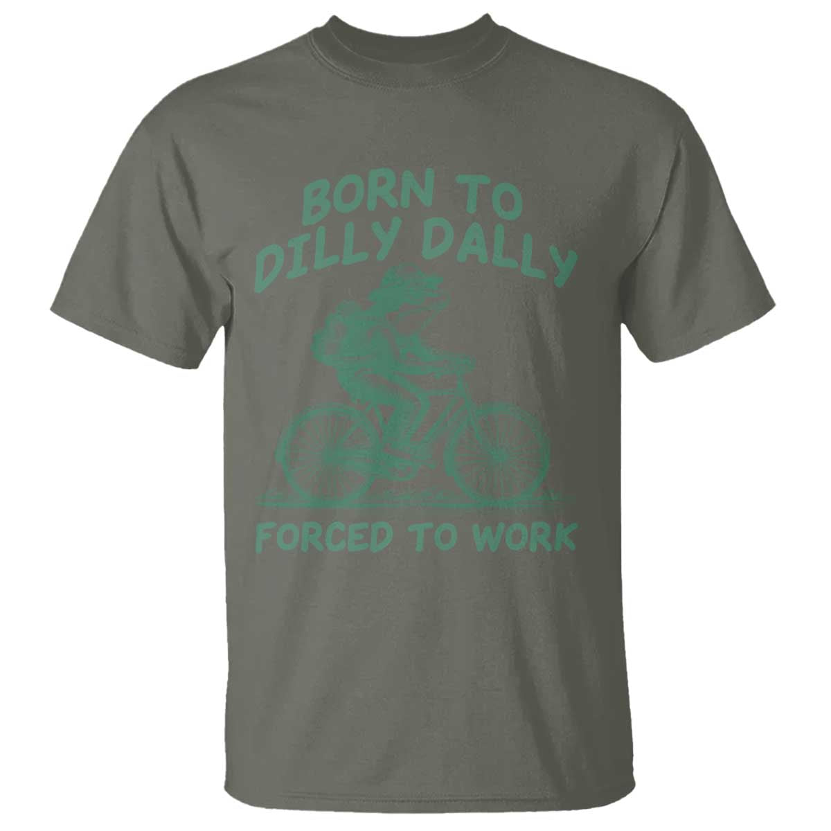 Born To Dilly Dally Forced To Work T Shirt Funny Frog Meme TS12 Military Green Print Your Wear