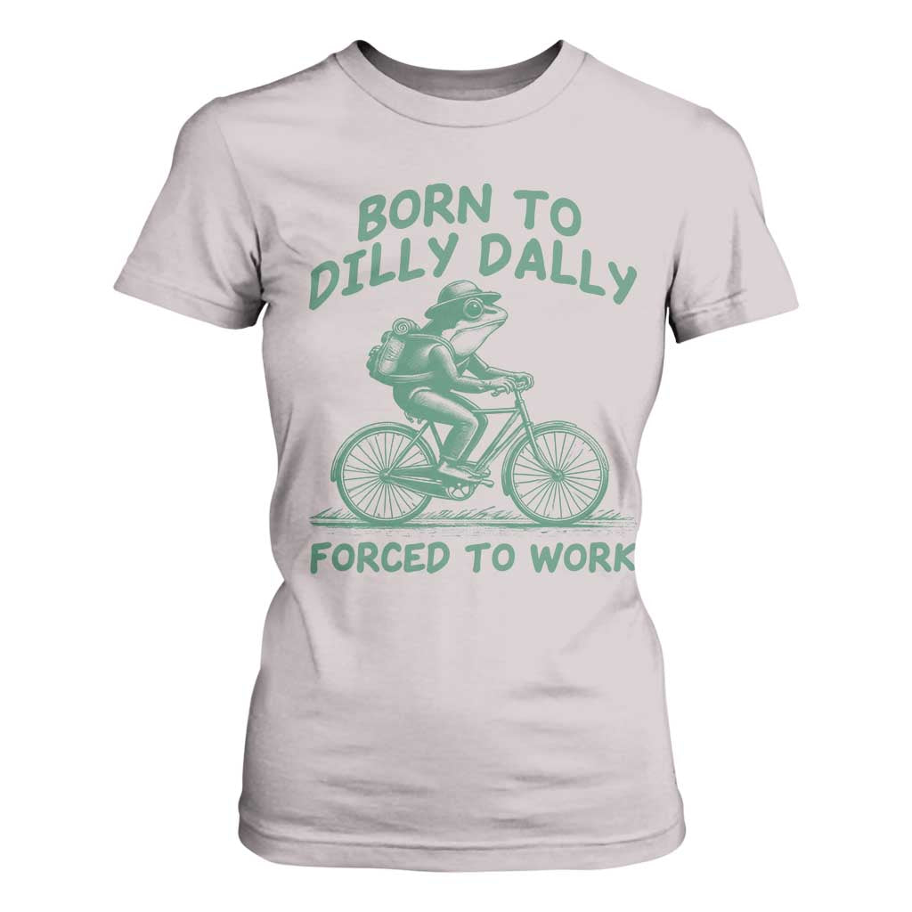 Born To Dilly Dally Forced To Work T Shirt For Women Funny Frog Meme TS12 Ice Gray Print Your Wear