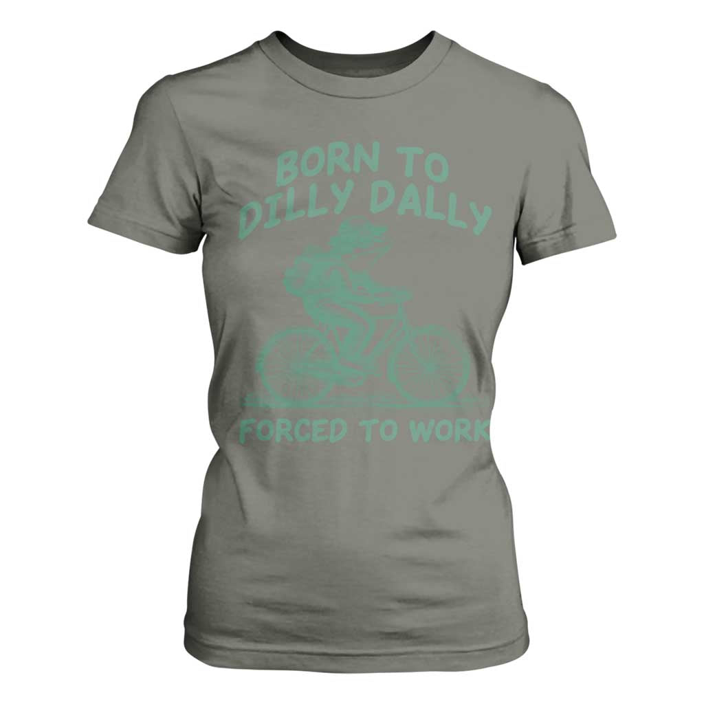 Born To Dilly Dally Forced To Work T Shirt For Women Funny Frog Meme TS12 Military Green Print Your Wear