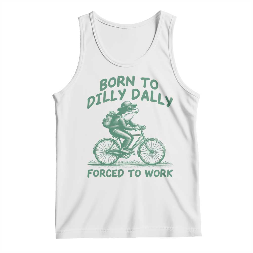Born To Dilly Dally Forced To Work Tank Top Funny Frog Meme TS12 White Print Your Wear