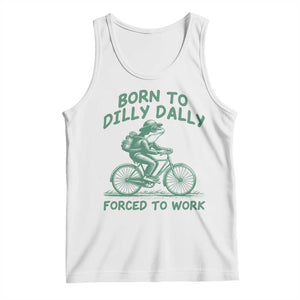 Born To Dilly Dally Forced To Work Tank Top Funny Frog Meme TS12 White Print Your Wear