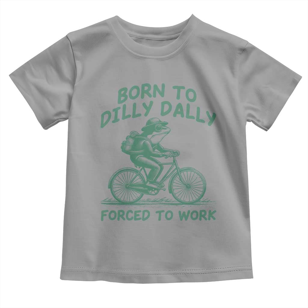 Born To Dilly Dally Forced To Work Toddler T Shirt Funny Frog Meme TS12 Sport Gray Print Your Wear