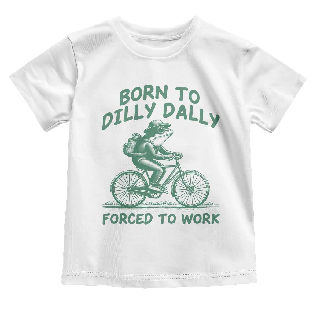 Born To Dilly Dally Forced To Work Toddler T Shirt Funny Frog Meme TS12 White Print Your Wear