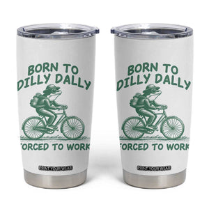 Born To Dilly Dally Forced To Work Tumbler Cup Funny Frog Meme TS12 White Print Your Wear