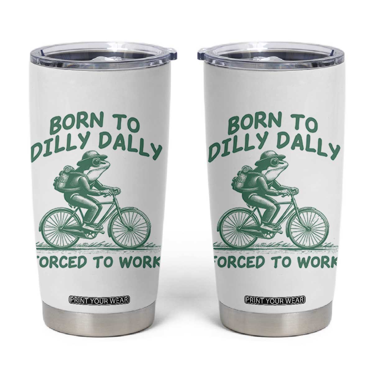 Born To Dilly Dally Forced To Work Tumbler Cup Funny Frog Meme TS12 White Print Your Wear