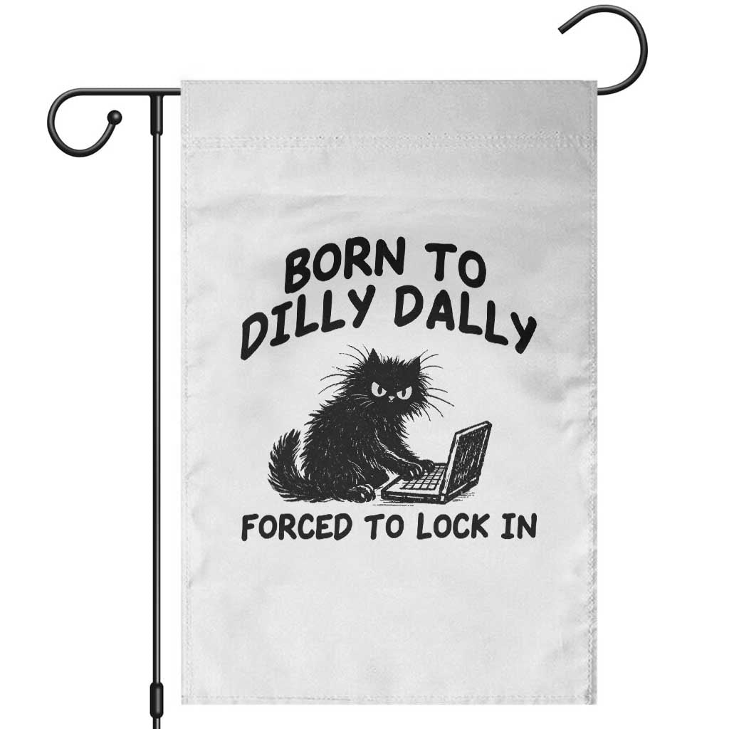 Funny Black Cat Garden Flag Born To Dilly Dally Forced To Lock In TS12 White Print Your Wear