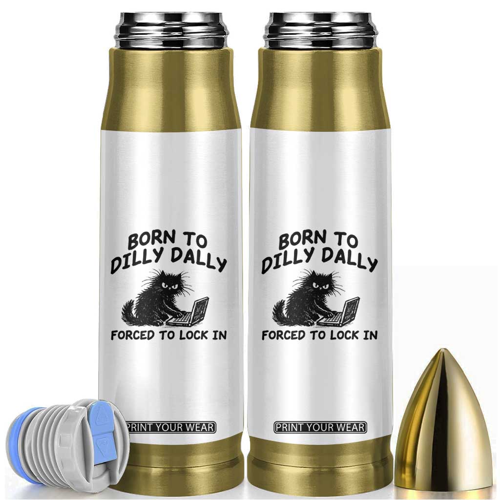 Funny Black Cat Bullet Tumbler Born To Dilly Dally Forced To Lock In TS12 White Print Your Wear