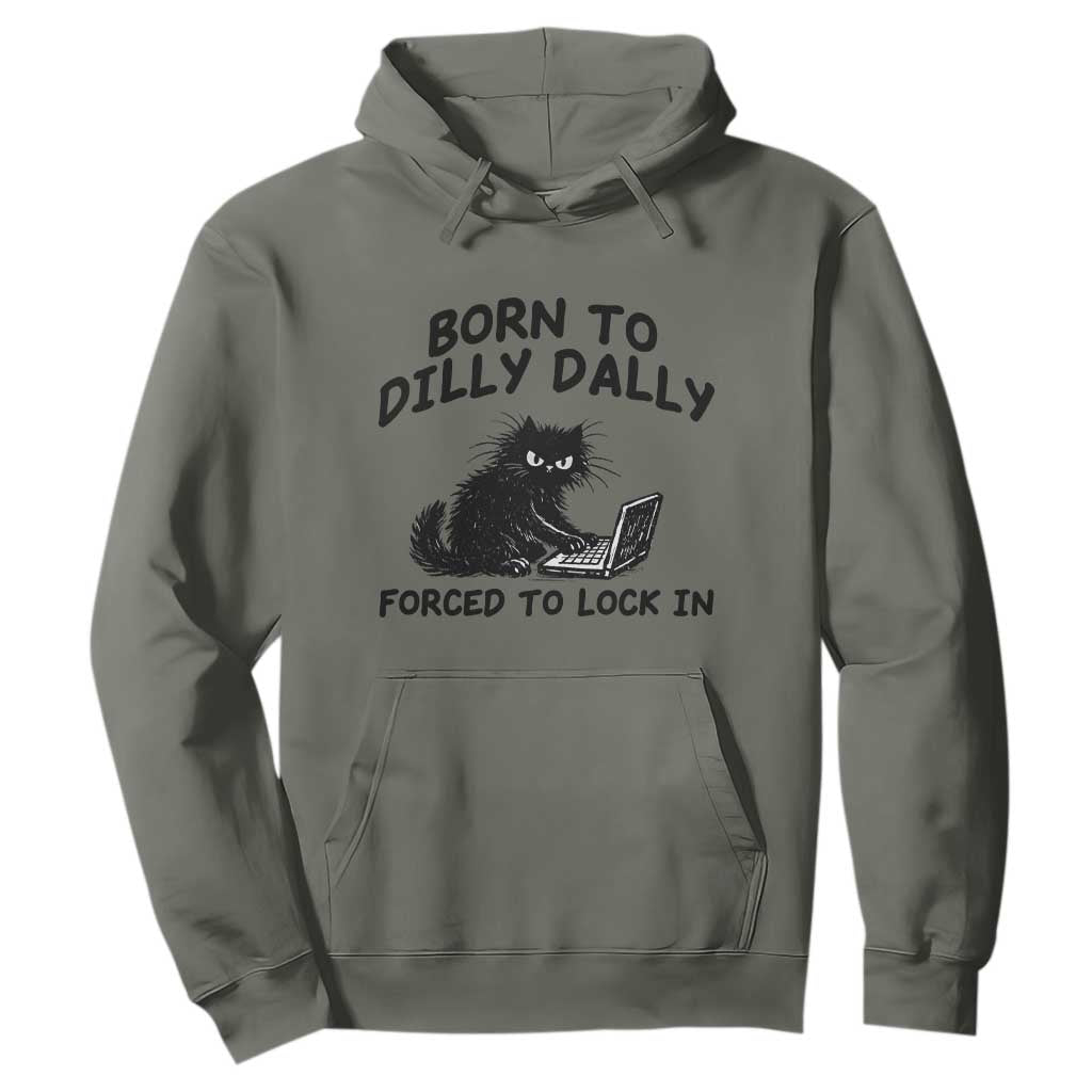 Funny Black Cat Hoodie Born To Dilly Dally Forced To Lock In TS12 Military Green Print Your Wear