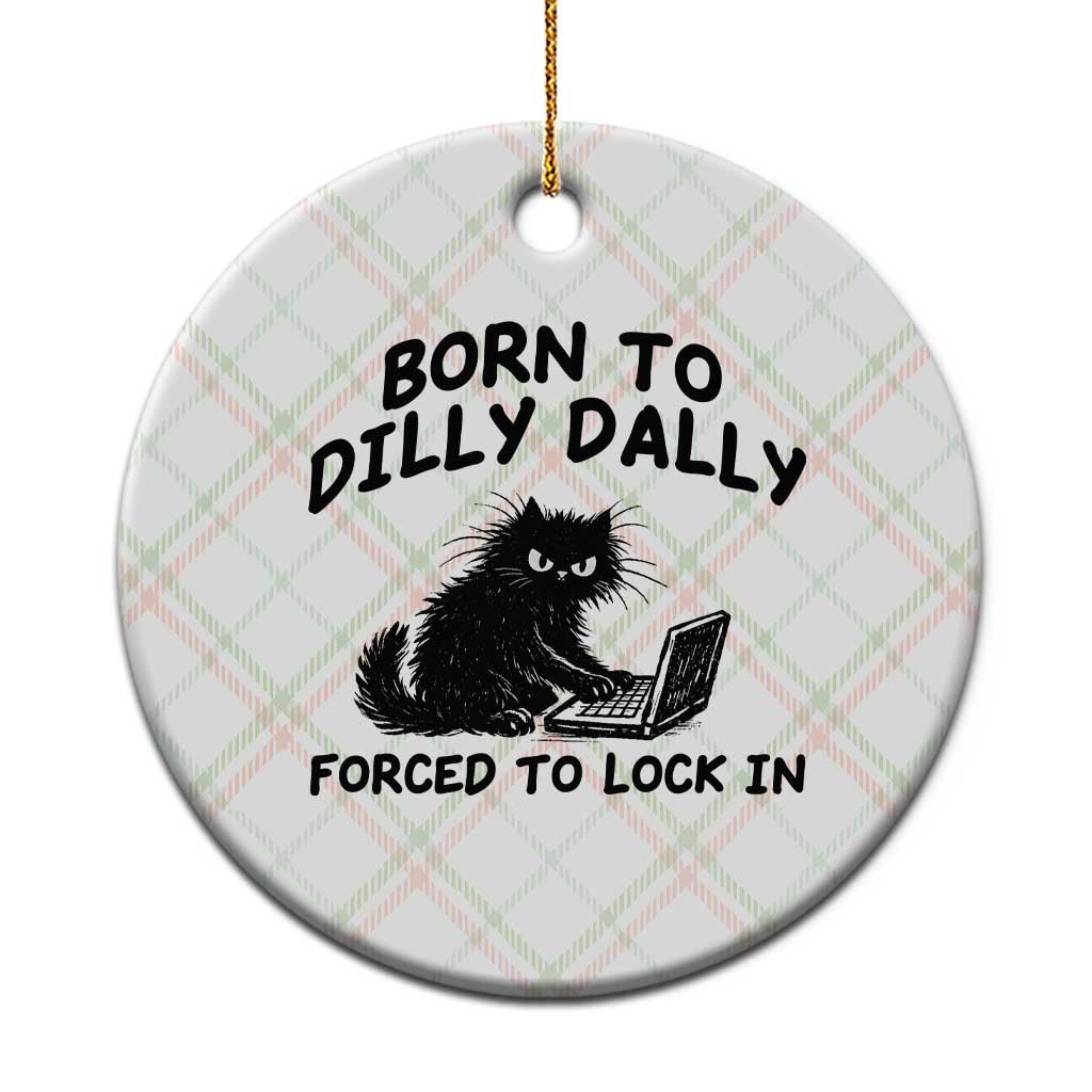 Funny Black Cat Ceramic Ornament Born To Dilly Dally Forced To Lock In TS12 1pc Christmas Plaid Print Your Wear