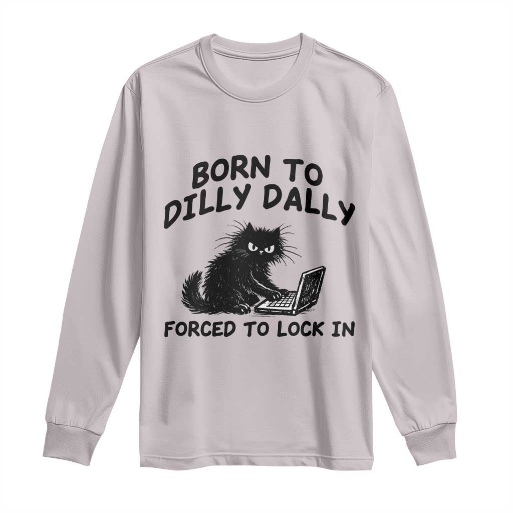Funny Black Cat Long Sleeve Shirt Born To Dilly Dally Forced To Lock In TS12 Ice Gray Print Your Wear