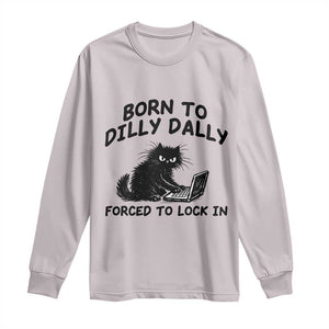 Funny Black Cat Long Sleeve Shirt Born To Dilly Dally Forced To Lock In TS12 Ice Gray Print Your Wear