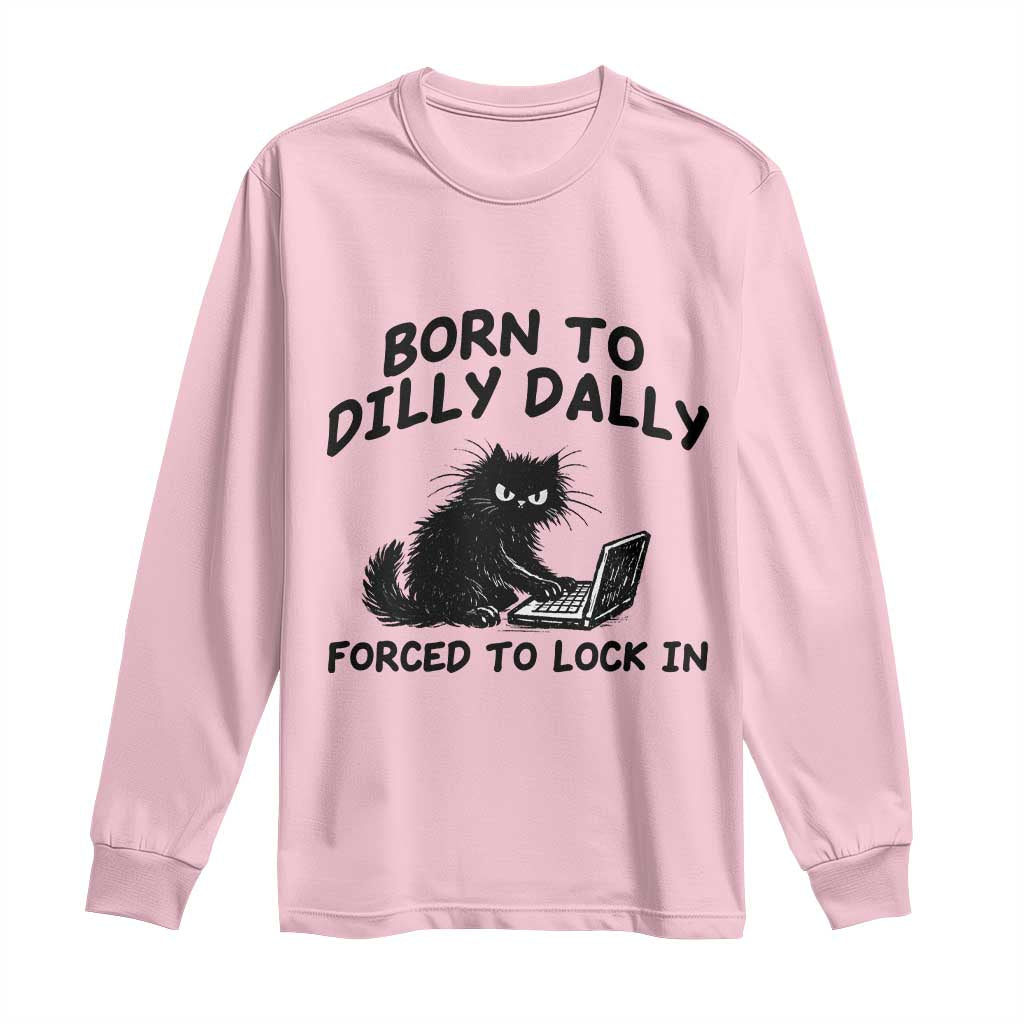Funny Black Cat Long Sleeve Shirt Born To Dilly Dally Forced To Lock In TS12 Light Pink Print Your Wear