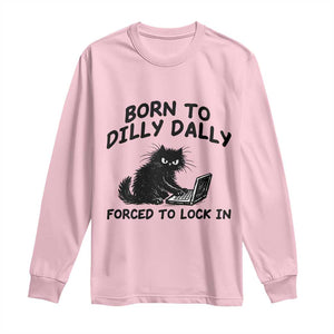 Funny Black Cat Long Sleeve Shirt Born To Dilly Dally Forced To Lock In TS12 Light Pink Print Your Wear
