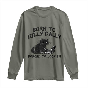 Funny Black Cat Long Sleeve Shirt Born To Dilly Dally Forced To Lock In TS12 Military Green Print Your Wear