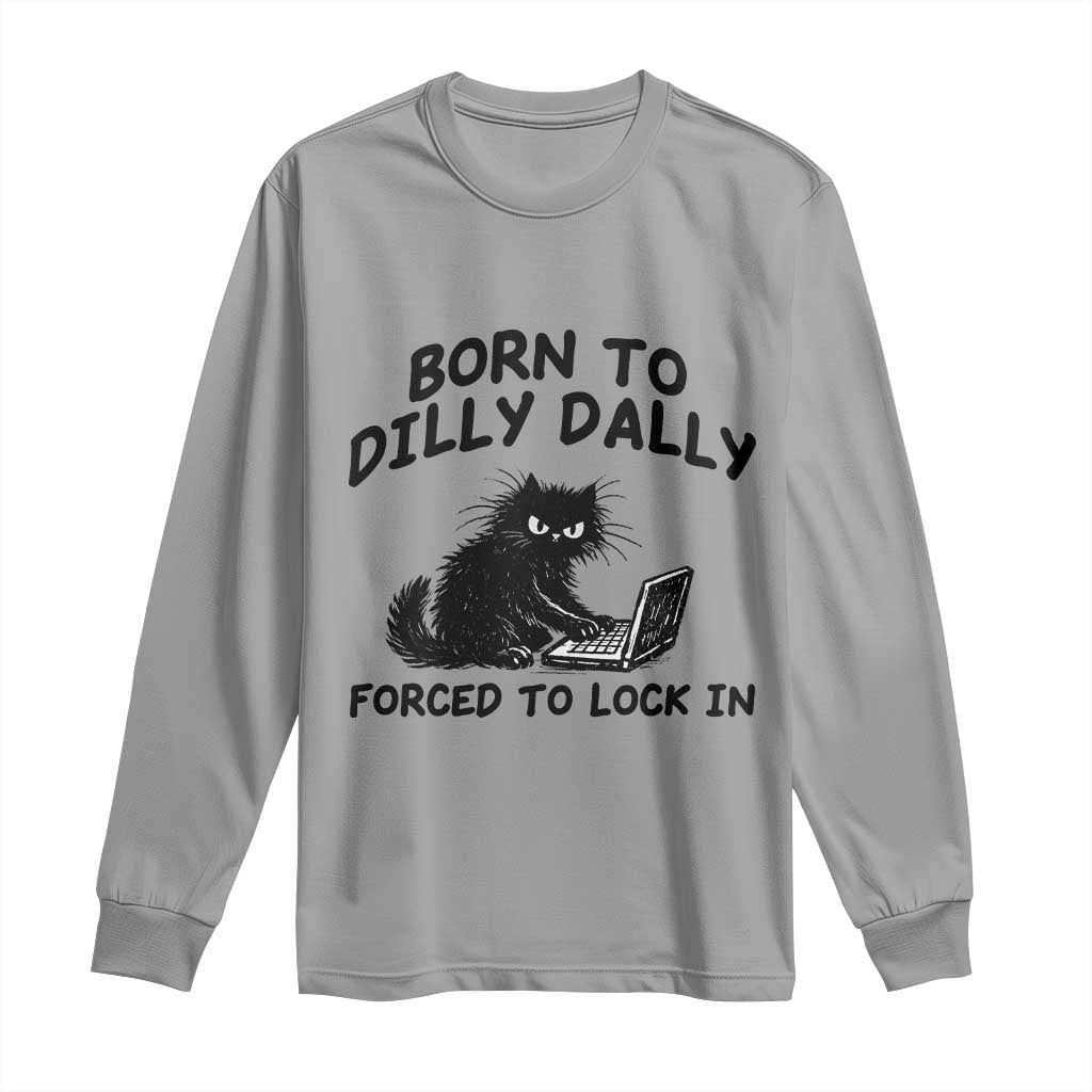 Funny Black Cat Long Sleeve Shirt Born To Dilly Dally Forced To Lock In TS12 Sport Gray Print Your Wear