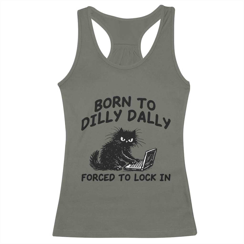 Funny Black Cat Racerback Tank Top Born To Dilly Dally Forced To Lock In TS12 Military Green Print Your Wear
